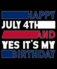 Happy July 4th And Yes It's My Birthday American Flag Color Birthday Typography T-Shirt