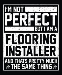 I'M PERFECT BUT I AM A FLOORING INSTALLER AND THATS PRETTY MUCH THE SAME THING 
Welcome to my Design,
I am a specialized t-shirt Designer.

Description : 
✔ 100% Copy Right Free
✔ Trending Follow T-sh