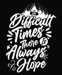 IN DIFFICULT TIMES THERE IS ALWAYS HOPE T-SHIRT DESIGN
Welcome to my Design,
I am a specialized t-shirt Designer.

Description : 
✔ 100% Copy Right Free
✔ Trending Follow T-shirt Design. 
✔ 300 dpi re