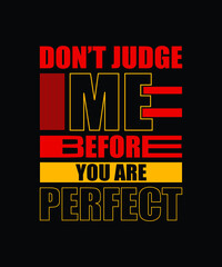 Don't judge me before you are perfect typography t-shirt design 