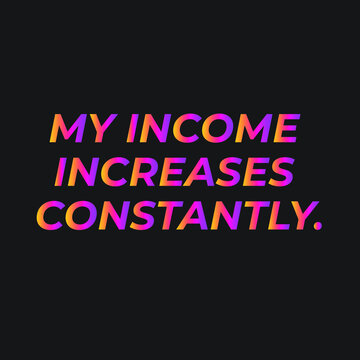 My Income increases affirmation vector template, law of attraction, home decoration, manifestation graphics