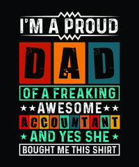 fathers day t-shirt design. Quote I am proud DAD of a freaking awesome Accountant and yes she bought me this shirt.