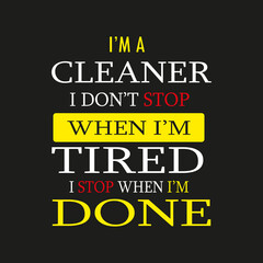 I'm a Cleaner I don't Stop When I'm Tried I Stop When I'm Done - Typography T-shirt Design