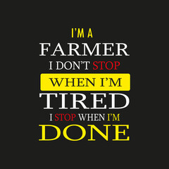 I'm a Farmer I don't Stop When I'm Tired I Stop When I'm Done- Typography T-shirt Design