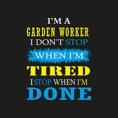 I'm a Garden Worker I don't Stop When I'm Tired I Stop When I'm Done- Trendy design with simple typography, good for T-shirt graphics, poster, print and other uses.