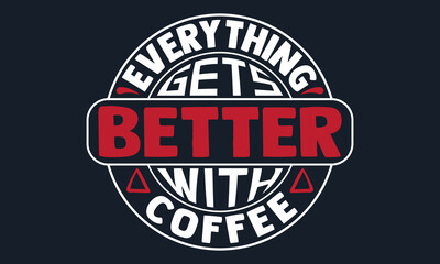 Fototapeta premium Everything gets better with coffee- unique and trendy t-shirt design, Hand drawn lettering phrase, Calligraphy t-shirt design, Handwritten vector sign, EPS 10