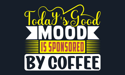 Naklejka na ściany i meble Today's good mood is sponsored by coffee- unique and trendy t-shirt design, Hand drawn lettering phrase, Calligraphy t-shirt design, Handwritten vector sign, EPS 10