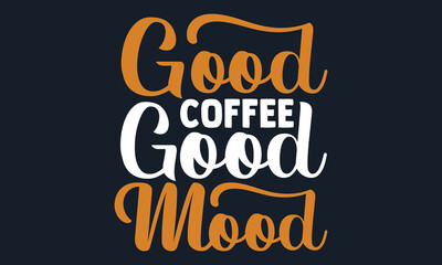 Good coffee good mood- unique and trendy t-shirt design, Hand drawn lettering phrase, Calligraphy t-shirt design, Handwritten vector sign, EPS 10
