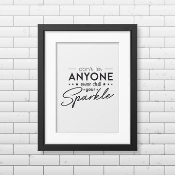Dont Let Anyone Ever Dull Your Sparkle. Vector Typographic Quote with Black Frame on Brick Wall. Gemstone, Diamond, Sparkle, Jewerly Concept. Motivational Inspirational Poster, Typography, Lettering