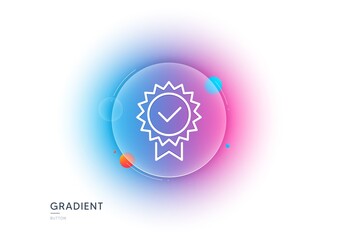 Certificate line icon. Gradient blur button with glassmorphism. Verified award sign. Accepted or confirmed symbol. Transparent glass design. Certificate line icon. Vector