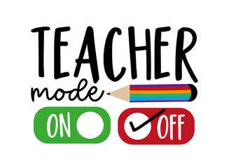 Teacher mode off - funny slogan with pencil. Good for T Shirt print, poster, card, label, and other decoration.