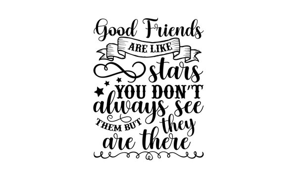 Good friends are like stars you don’t always see them but they are there - Best Friends t shirt design, Hand drawn lettering phrase, Calligraphy graphic design, SVG Files for Cutting Cricut and Silhou