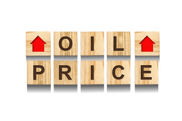 Oil price. Word and up arrows on wooden blocks. Isolated on white background. The rise in oil prices. Design element. Economy.