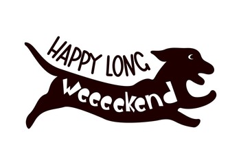 Dachshund funny quote Happy long weekend with running dog silhouette.