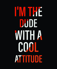 I'm the dude with a cool attitude Typography Print-ready inspirational and motivational posters, t-shirts, notebook cover design bags, cups, cards, flyers, stickers, and badges. vector file template