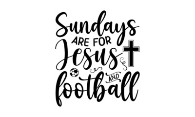 Sundays are for Jesus and football, Bible Verse t shirts design, Bible verse typography Design, Isolated on white background, svg Files for Cuttin, antique monochrome religious vintage label, badge, c