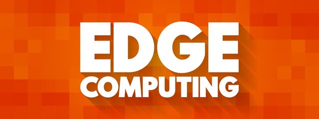 Edge Computing - distributed computing paradigm that brings computation and data storage closer to the sources of data, text concept background - obrazy, fototapety, plakaty