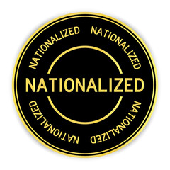 Black and gold color round label sticker with word nationalized on white background