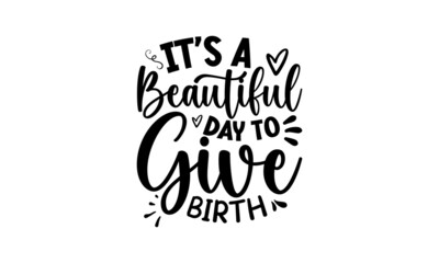 it's a beautiful day to give birth, Hand-drawn sketch and lettering for t-shirt prints and Midwife greeting cards, poster, banner, flyer, Vector illustration
