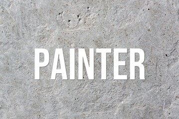 PAINTER - word on concrete background. Cement floor, wall.