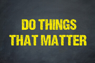 do things that matter