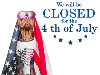 Signboard with the inscription We will be closed for the 4 th of July. Lovable, pretty brown puppy and American Flag. Closeup, no people. Congratulations for family, relatives, friends, colleagues