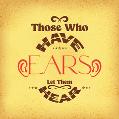 Quote: Those Who Have Ears Let Them Hear. Illustrative typography with vintage look. - 509820690