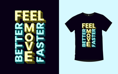 FEEL BETTER MOVE FASTER quotes typography t-shirt design