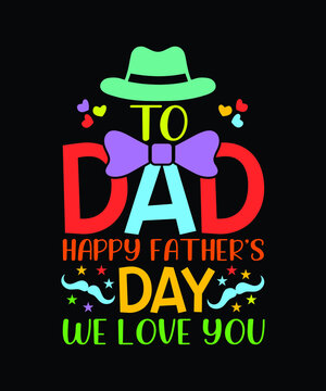 To Dad Happy Father's Day We Love You. Father's Day T-shirt Design.