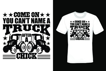 Come on you can't name a truck after a chick, Truck T shirt design, vintage, typography