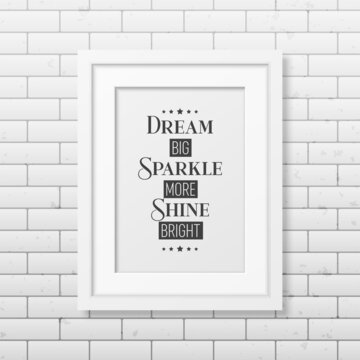 Dream Big, Sparkle More, Shine Bright. Vector Typographic Quote with White Simple Frame on Brick Wall. Gemstone, Diamond, Sparkle, Jewerly Concept. Motivational Inspirational Poster