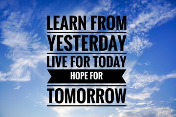 Inspirational motivation quotes. Learn from yesterday live for today hope for tomorrow. 