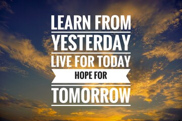 Inspirational motivation quotes. Learn from yesterday live for today hope for tomorrow. 