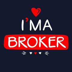 (I'm a Broker) Lettering design, can be used on T-shirt, Mug, textiles, poster, cards, gifts and more, vector illustration.