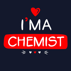 (I'm a Chemist) Lettering design, can be used on T-shirt, Mug, textiles, poster, cards, gifts and more, vector illustration.