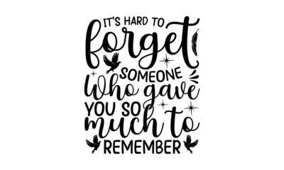 It’s Hard To Forget Someone Who Cave You So Much To Remember,  Memorial t shirt design, Calligraphy graphic design, Hand drawn lettering phrase, SVG Files for Cutting Cricut and Silhouette