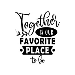together is our favorite place to be, family quote lettering vector