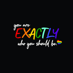 You are exactly who you should be pride month Typography Vector Illustration Design Can Print on t-shirt Poster banners Pride month