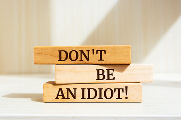 Wooden blocks with words 'Don't Be An Idiot'.