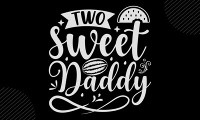 Two Sweet Daddy - watermelon T shirt Design, Hand lettering illustration for your design, Modern calligraphy, Svg Files for Cricut, Poster, EPS