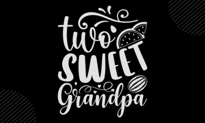 Two Sweet Grandpa - watermelon T shirt Design, Hand drawn vintage illustration with hand-lettering and decoration elements, Cut Files for Cricut Svg, Digital Download