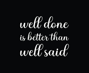 well done is better than well said Print-ready inspirational and motivational posters, t-shirts, notebook cover design bags, cups, cards, flyers, stickers, and badges