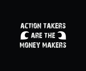 action takers are the money makers Print-ready inspirational and motivational posters, t-shirts, notebook cover design bags, cups, cards, flyers, stickers, and badges