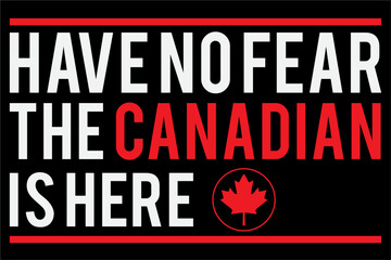 Have No Fear The Canadian Is Here Canada Day T-Shirt