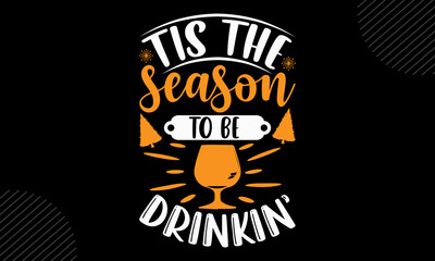 Tis The Season To Be Drinkin’- christmas T shirt Design, Hand drawn lettering and calligraphy, Svg Files for Cricut, Instant Download, Illustration for prints on bags, posters