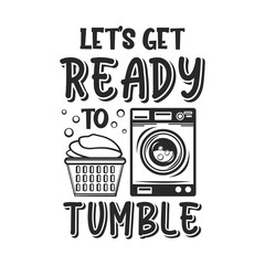 Let's get ready to tumble funny slogan inscription. Laundry vector quotes. Isolated on white background. Funny textile, frame, postcard, banner decorative print. Illustration with typography. 
