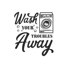 Wash your troubles away funny slogan inscription. Laundry vector quotes. Illustration for prints on frame, bags, posters, cards. Isolated on white background. Illustration with typography.