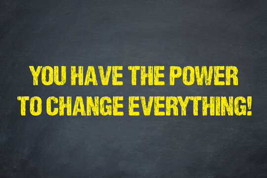 You Have The Power To Change Anything!