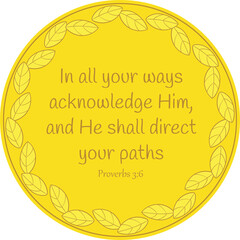 Biblical passage quote from Proverbs 3:6 inside golden circle leaves frame. Use for holidays,celebrations,covers,backgrounds, self motivation print