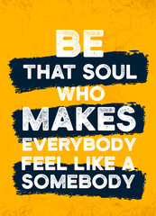 Be that soul who makes everybody feel like a somebody, relationship love poster design, inspire frase, inspire quote